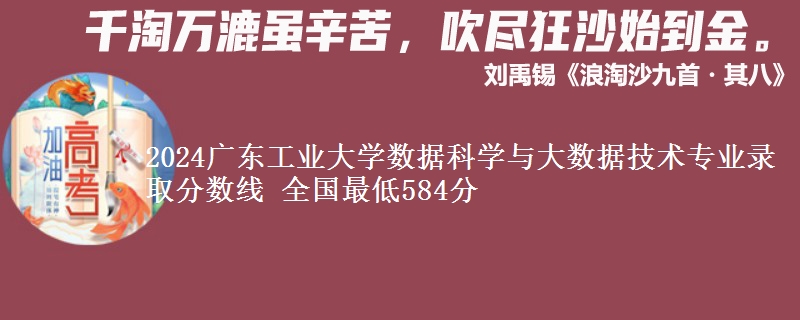 2024广东工业大学数据科学与大数据技术专业录取分数线 全国最低584分