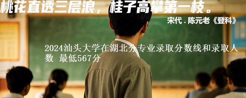 2024汕头大学在湖北分专业录取分数线和录取人数 最低567分