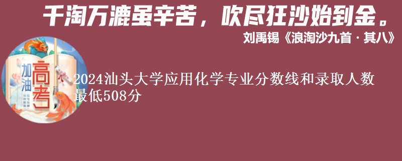 2024汕头大学应用化学专业分数线和录取人数 最低508分