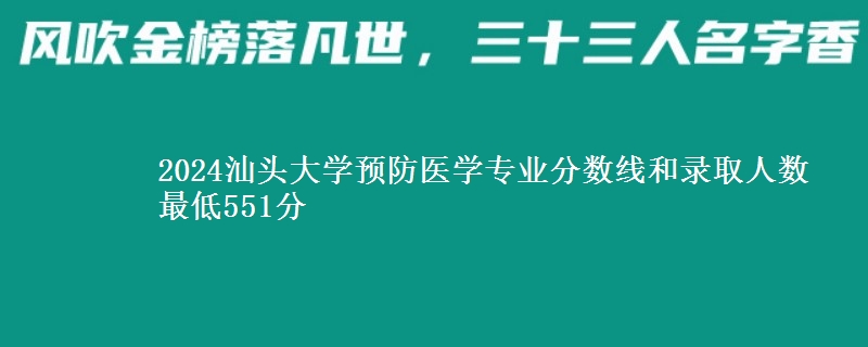 2024汕头大学预防医学专业分数线和录取人数 最低551分