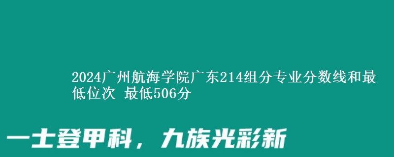 2024广州航海学院广东214组分专业分数线和最低位次 最低506分