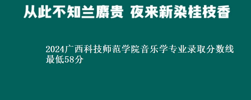 2024广西科技师范学院音乐学专业录取分数线 最低58分