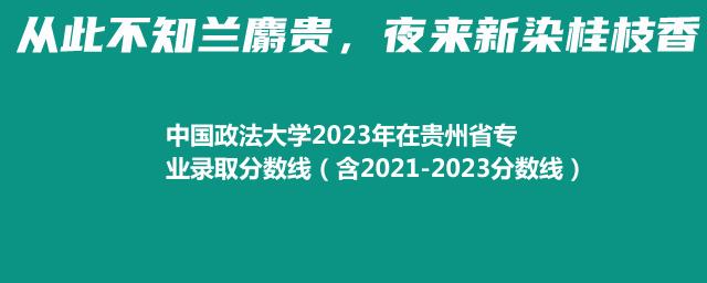 中国政法大学2023年在贵州省专业录取分数线（含2021-2023分数线）