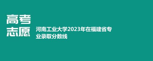 河南工业大学2024艺术类在福建最低录取分数线