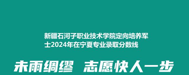 新疆石河子职业技术学院定向培养军士2024在宁夏专业录取分数线