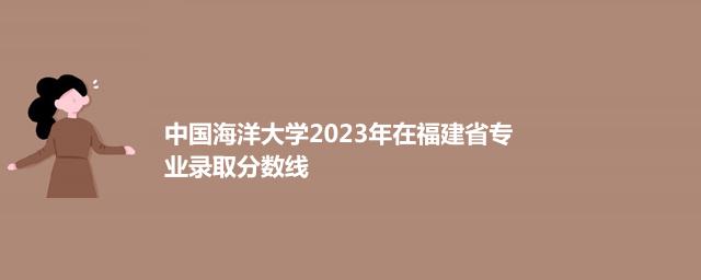 中国海洋大学2024中外合作办学在福建最低录取分数线