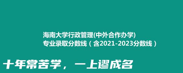海南大学行政管理(中外合作办学)专业录取分数线（含2021-2023分数线）