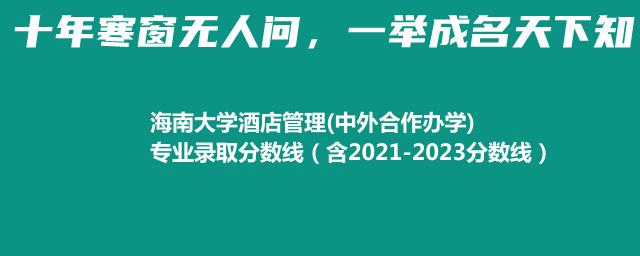海南大学酒店管理(中外合作办学)专业录取分数线（含2021-2023分数线）
