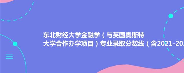 东北财经大学金融学（与英国奥斯特大学合作办学项目）专业录取分数线（含2021-2023分数线）