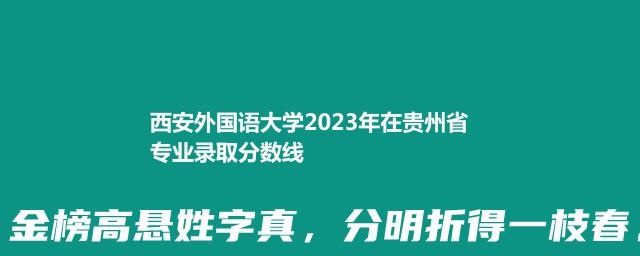 西安外国语大学2023年在贵州省专业录取分数线