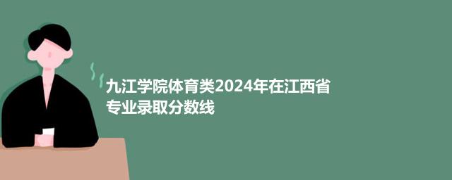 九江学院体育类2024年在江西省专业录取分数线