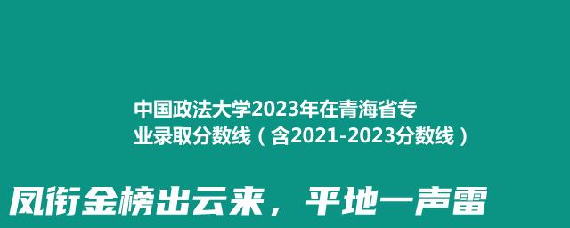 中国政法大学2023年在青海省专业录取分数线（含2021-2023分数线）