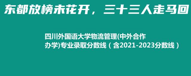 四川外国语大学物流管理(中外合作办学)专业录取分数线（含2021-2023分数线）