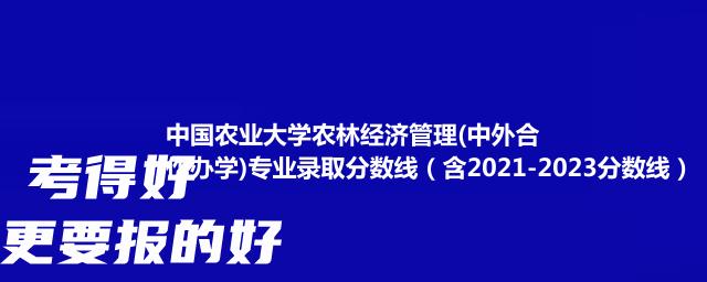 中国农业大学农林经济管理(中外合作办学)专业录取分数线（含2021-2023分数线）