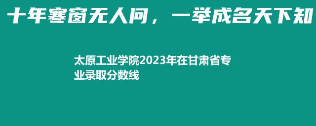 太原工业学院2024体育类在甘肃录取分数线