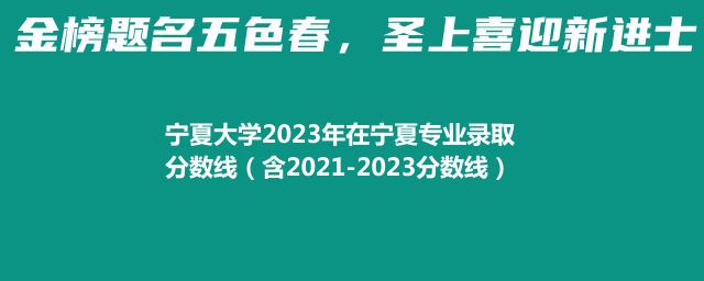 宁夏大学2023年在宁夏专业录取分数线（含2021-2023分数线）